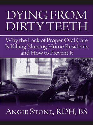 cover image of Dying From Dirty Teeth: Why the Lack of Proper Oral Care Is Killing Nursing Home Residents and How